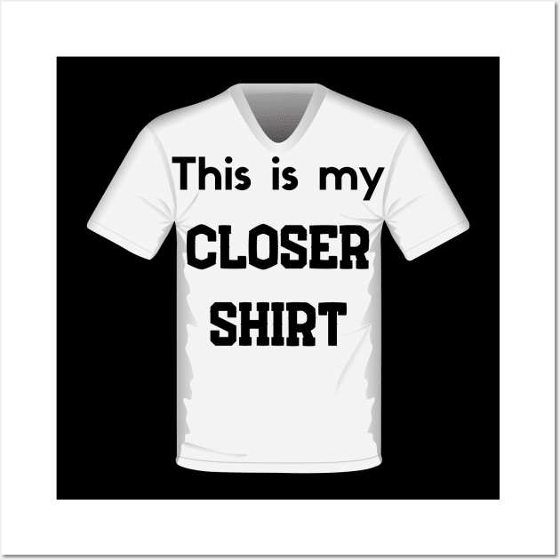 This is my Closer Shirt Wall Art by Closer T-shirts